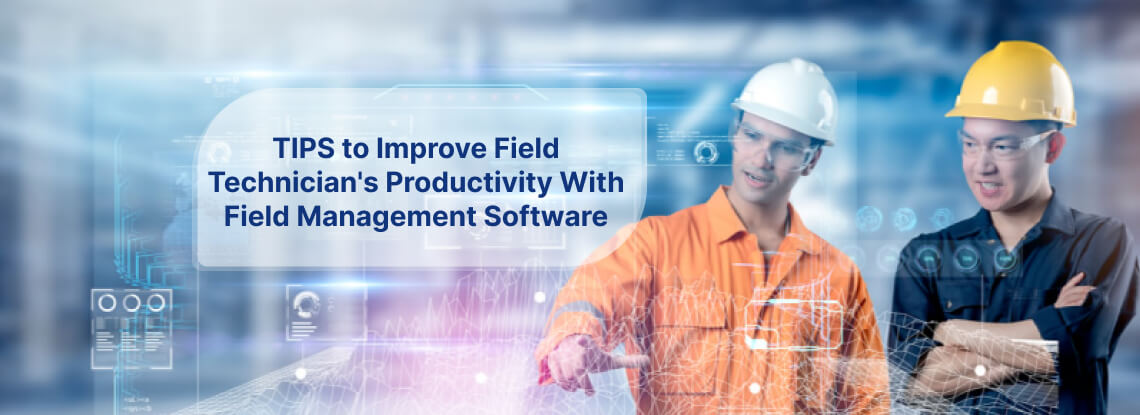 tips to improve field technicians productivity with field management software