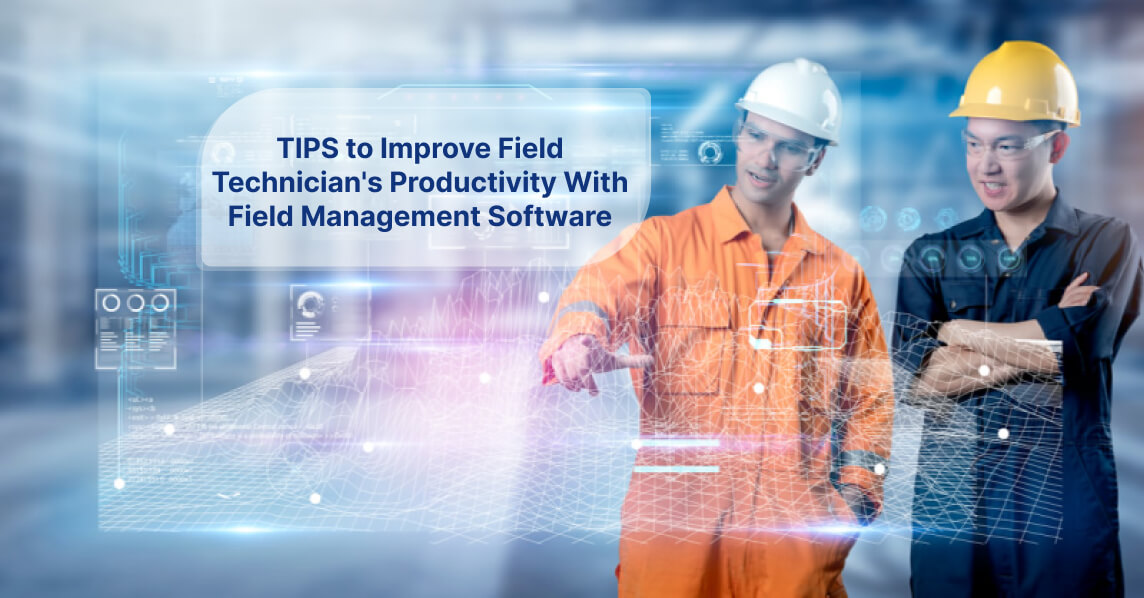 tips to improve field technicians productivity with field management software